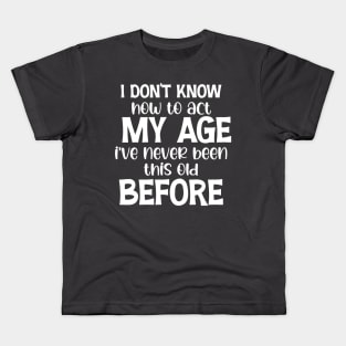 Funny Old People Sayings, I Don't Know How To Act My Age Kids T-Shirt